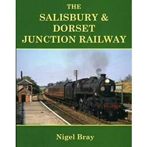 The Salisbury and Dorset Junction Railway, Paperback - Nigel S. M. Bray imagine