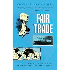 Fair Trade. Reform and Realities in the International Trading System, Paperback - Michael Barratt Brown imagine