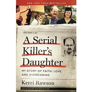 A Serial Killer's Daughter: My Story of Faith, Love, and Overcoming, Paperback - Kerri Rawson imagine