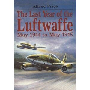 Last Year of Luftwaffe, Paperback - Dr. Alfred Price imagine