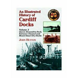 An Illustrated History of Cardiff Docks. Queen Alexandria Dock, Entrance Channel and Mount Stuart Dry Docks, UK ed., Paperback - John Hutton imagine