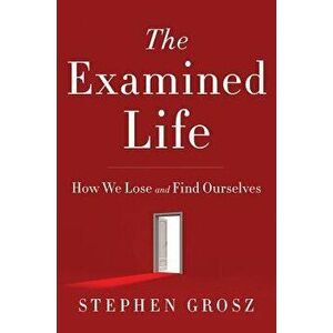 The Examined Life: How We Lose and Find Ourselves, Hardcover - Stephen Grosz imagine