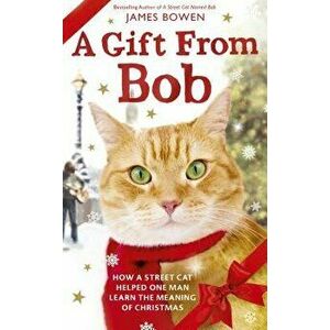A Gift from Bob: How a Street Cat Helped One Man Learn the Meaning of Christmas, Hardcover - James Bowen imagine