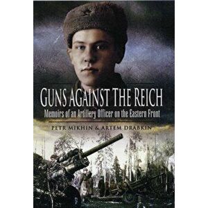 Guns Against the Reich: Memoirs of an Artillery Officer on the Eastern Front, Hardback - Petr Mikhin imagine