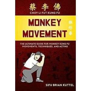 Monkey Movement: The Ultimate Guide for Monkey Kung Fu Movements, Techniques, and Acting, Paperback - Brian Kuttel imagine