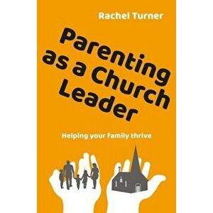 Parenting as a Church Leader. Helping your family thrive, Paperback - Rachel Turner imagine