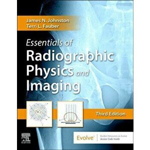 Essentials of Radiographic Physics and Imaging, Hardcover - James Johnston imagine