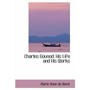 Charles Gounod. His Life and His Works, Paperback - Marie Anne De Bovet imagine