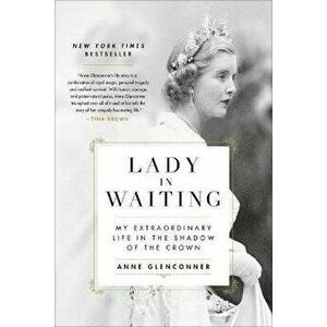 Lady in Waiting: My Extraordinary Life in the Shadow of the Crown, Paperback - Anne Glenconner imagine