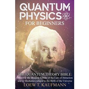 Quantum Physics for Beginners: The Quantum Theory Bible: Discover the Deepest Secrets of the Law of Attraction and Q Mechanics related to the Birth o imagine