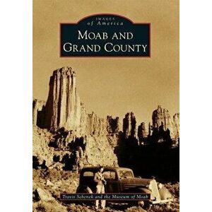 Moab and Grand County, Paperback - Travis Schenck imagine