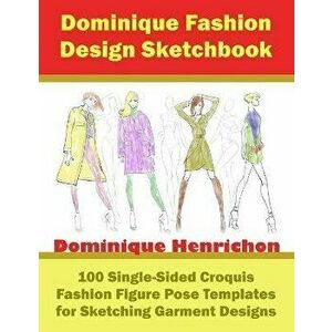 Dominique Fashion Design Sketchbook: 100 Single-Sided Croquis Fashion Figure Pose Templates for Sketching Garment Designs - Dominique Henrichon imagine