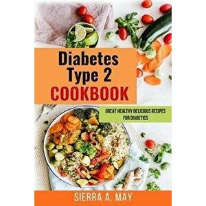 Diabetes Type 2 Cookbook: Great Healthy Delicious Recipes For Diabetics, Paperback - Sierra a. May imagine