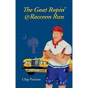 The Goat Ropin' @ Raccoon Run, Paperback - Chip Prezioso imagine