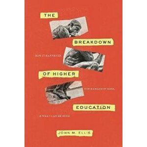 The Breakdown of Higher Education: How It Happened, the Damage It Does, and What Can Be Done, Paperback - John M. Ellis imagine