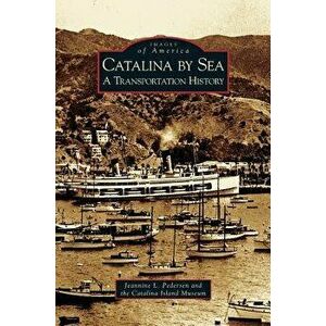 Catalina by Sea: A Transportation History, Hardcover - Jeannine L. Pedersen imagine