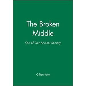 The Broken Middle. Out of Our Ancient Society, Paperback - Gillian Rose imagine