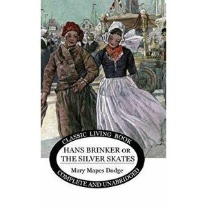 Hans Brinker: (or The Silver Skates), Hardcover - Mary Maples Dodge imagine