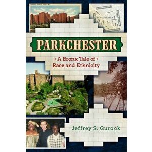 Parkchester: A Bronx Tale of Race and Ethnicity, Hardcover - Jeffrey S. Gurock imagine
