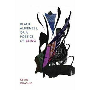 Black Aliveness, or A Poetics of Being, Paperback - Kevin Quashie imagine