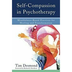 Self-Compassion in Psychotherapy: Mindfulness-Based Practices for Healing and Transformation, Hardcover - Tim Desmond imagine