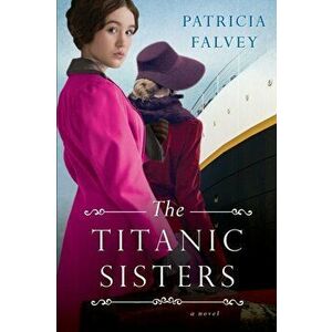 The Titanic Sisters: A Riveting Story of Strength and Family, Paperback - Patricia Falvey imagine