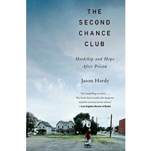 The Second Chance Club: Hardship and Hope After Prison, Paperback - Jason Hardy imagine