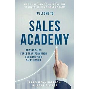 Sales Academy: Driving Sales Force Transformation Doubling Your Sales Result, Paperback - Lars Henningsson imagine