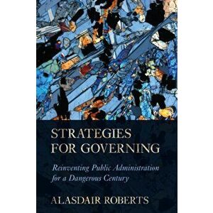 Strategies for Governing. Reinventing Public Administration for a Dangerous Century, Hardback - Alasdair Roberts imagine