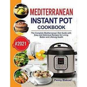 Mediterranean Instant Pot Cookbook: The Complete Mediterranean Diet Guide with Easy and Delicious Recipes for Living Better and Lifelong Health - Penn imagine