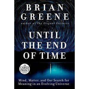 Until the End of Time: Mind, Matter, and Our Search for Meaning in an Evolving Universe, Paperback - Brian Greene imagine