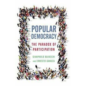 Popular Democracy: The Paradox of Participation, Paperback - Gianpaolo Baiocchi imagine