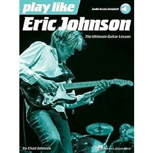Play Like Eric Johnson: The Ultimate Guitar Lesson Book with Online Audio Tracks, Paperback - Chad Johnson imagine