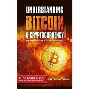 Understanding Bitcoin & Cryptocurrency: Beginners Guide to the Crypto Revolution, Paperback - Martin May-Clingo imagine