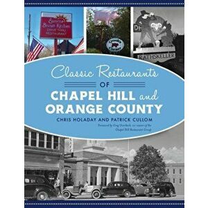 Classic Restaurants of Chapel Hill and Orange County, Hardcover - Chris Holaday imagine