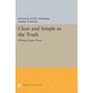 Clear and Simple as the Truth: Writing Classic Prose, Paperback - Francis-Noel Thomas imagine