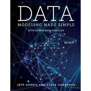Data Modeling Made Simple with erwin DM, Paperback - Jeff Harris imagine