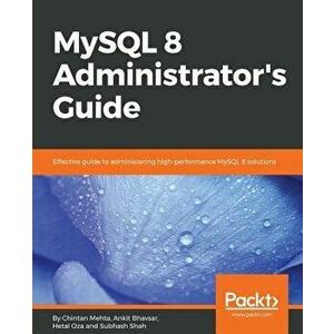 MySQL 8 Administrator's Guide, Paperback - Chintan Mehta imagine