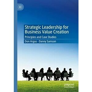 Strategic Leadership for Business Value Creation: Principles and Case Studies, Paperback - Don Argus imagine