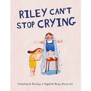 Riley Can't Stop Crying, Hardcover - Stéphanie Boulay imagine