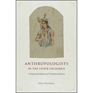 Anthropologists in the Stock Exchange. A Financial History of Victorian Science, Paperback - Marc Flandreau imagine