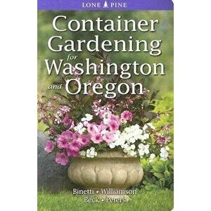 Container Gardening for Washington and Oregon, Paperback - Marianne Binetti imagine