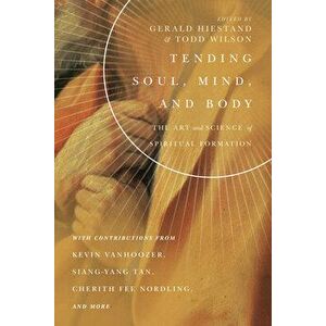 Tending Soul, Mind, and Body: The Art and Science of Spiritual Formation, Paperback - Gerald L. Hiestand imagine