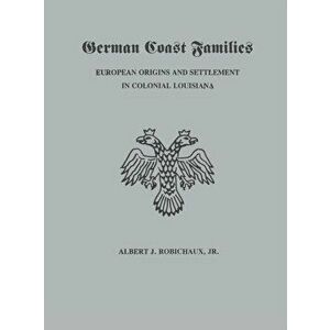 German Coast Families: European Origins and Settlement in Colonial Louisiana, Hardcover - Alberrt J. Robichaux imagine