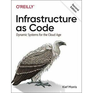 Infrastructure as Code: Dynamic Systems for the Cloud Age, Paperback - Kief Morris imagine