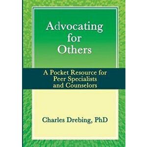 Advocating for Others: A Pocket Resource for Peer Specialists and Counselors, Paperback - Charles Drebing imagine