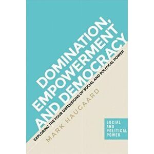Four Dimensions of Power. Understanding Domination, Empowerment and Democracy, Hardback - Mark Haugaard imagine