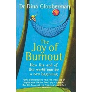 The Joy of Burnout: How the end of the world can be a new beginning, Paperback - Dina Glouberman imagine