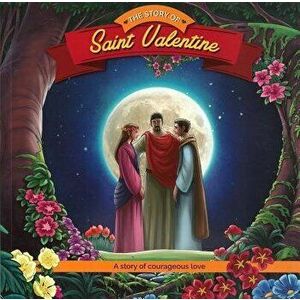 The Story of Saint Valentine: A Story of Courageous Love, Paperback - Herald Entertainment Inc imagine