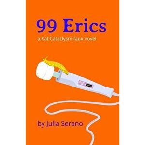 99 Erics: a Kat Cataclysm faux novel, Paperback - Julia Serano imagine